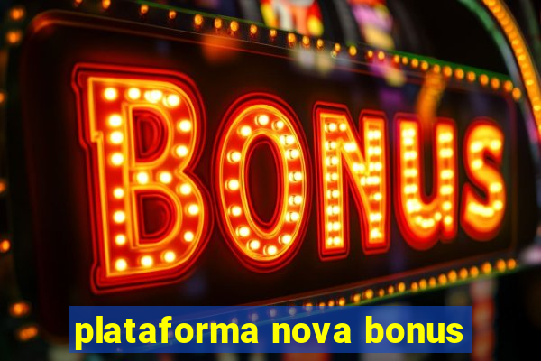 plataforma nova bonus